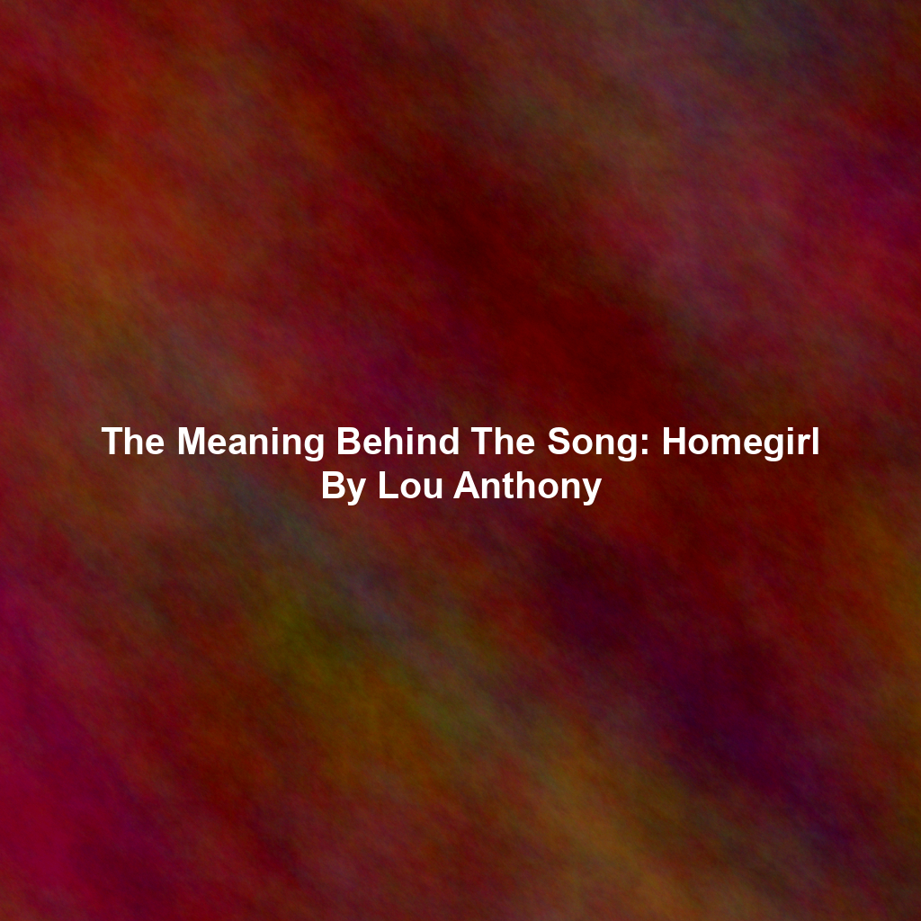 The Meaning Behind The Song: Homegirl By Lou Anthony