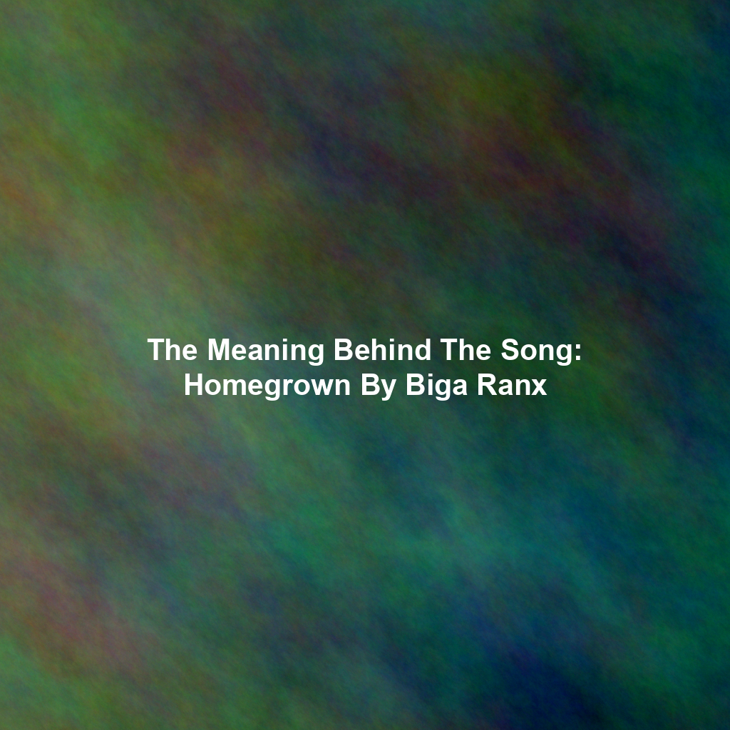 The Meaning Behind The Song: Homegrown By Biga Ranx