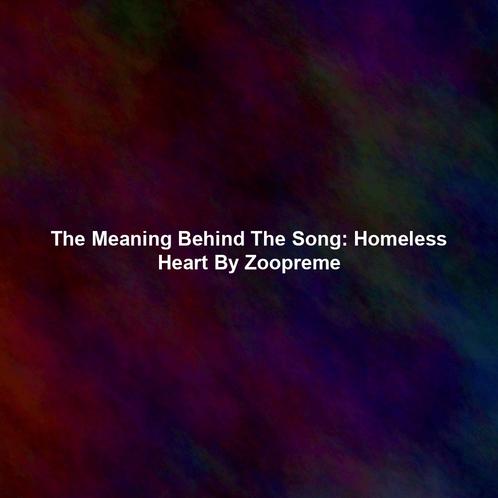 The Meaning Behind The Song: Homeless Heart By Zoopreme