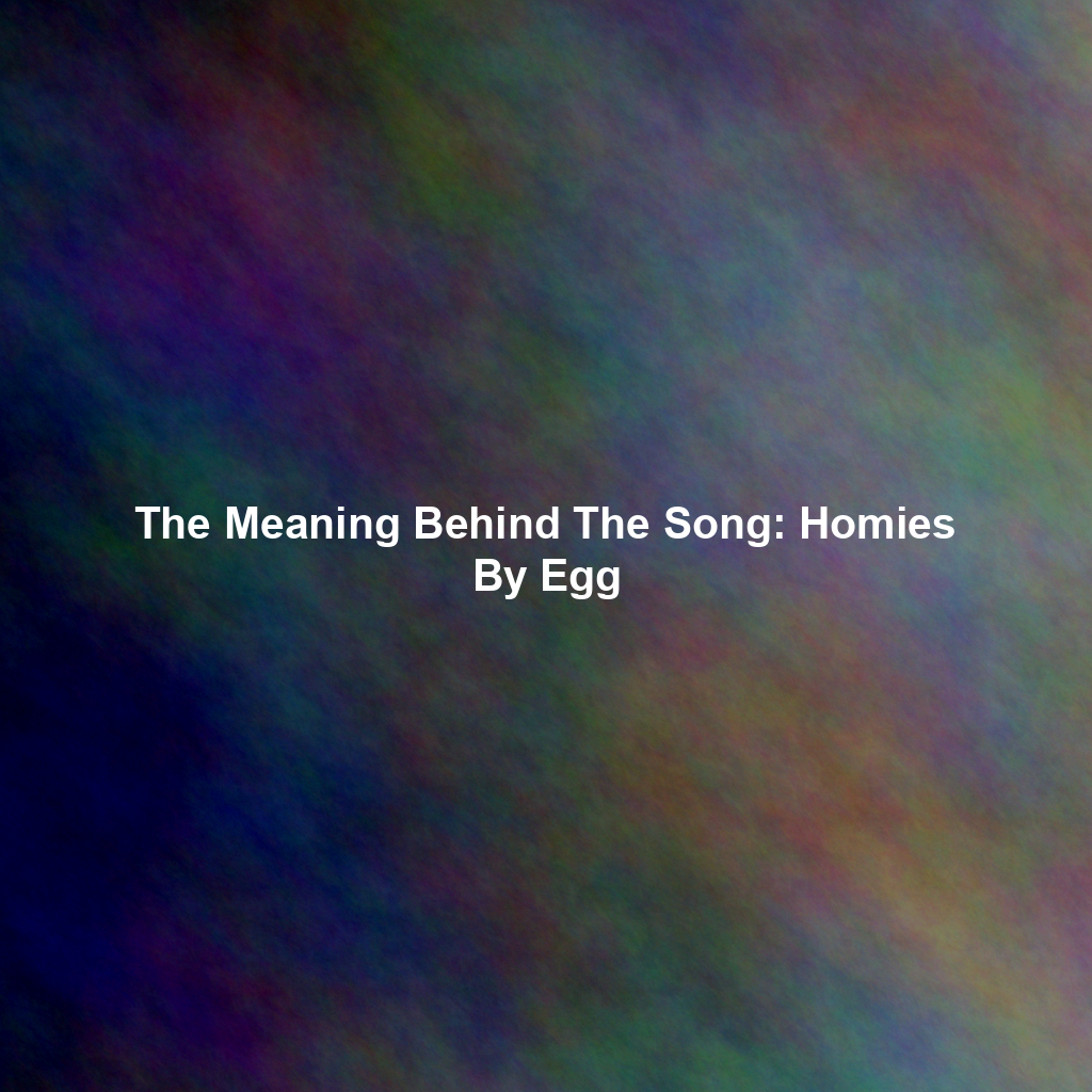 The Meaning Behind The Song: Homies By Egg