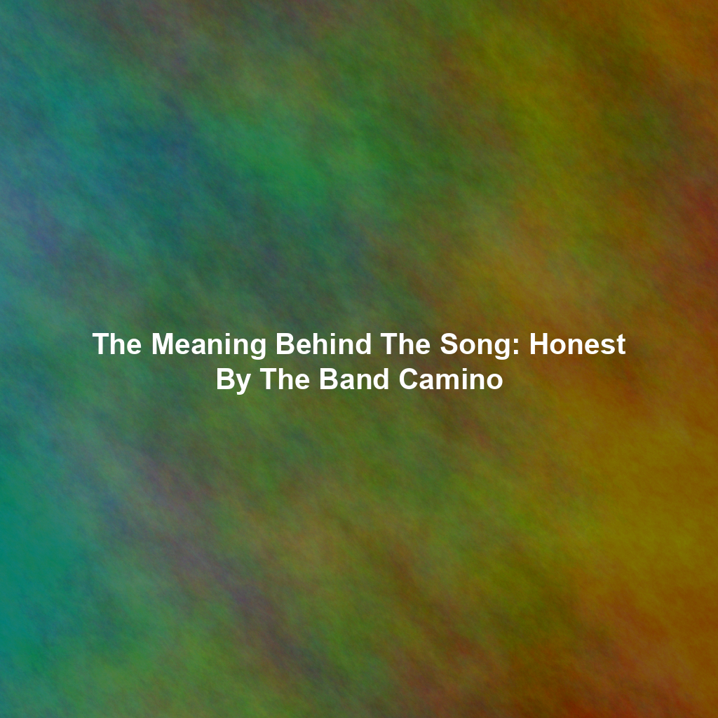 The Meaning Behind The Song: Honest By The Band Camino