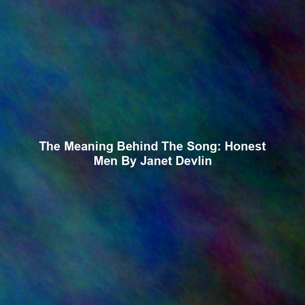 The Meaning Behind The Song: Honest Men By Janet Devlin