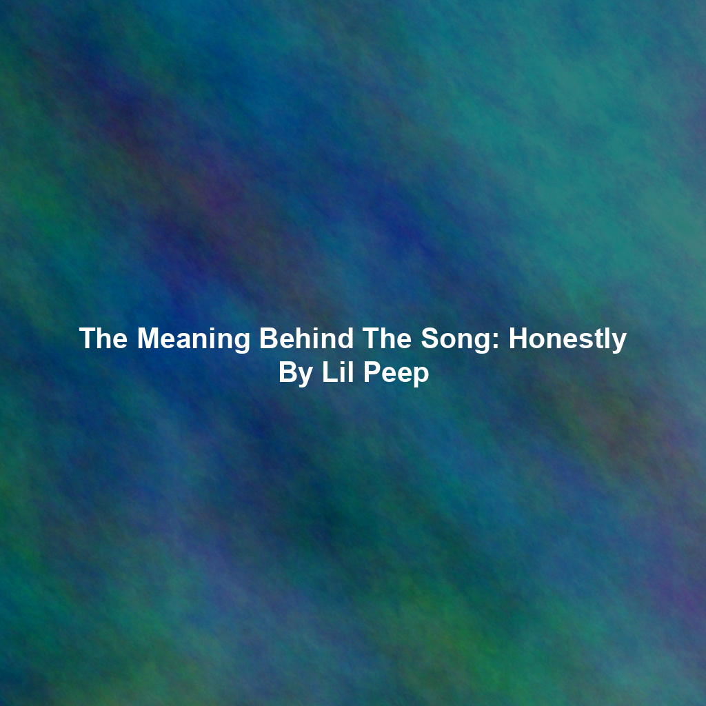 The Meaning Behind The Song: Honestly By Lil Peep