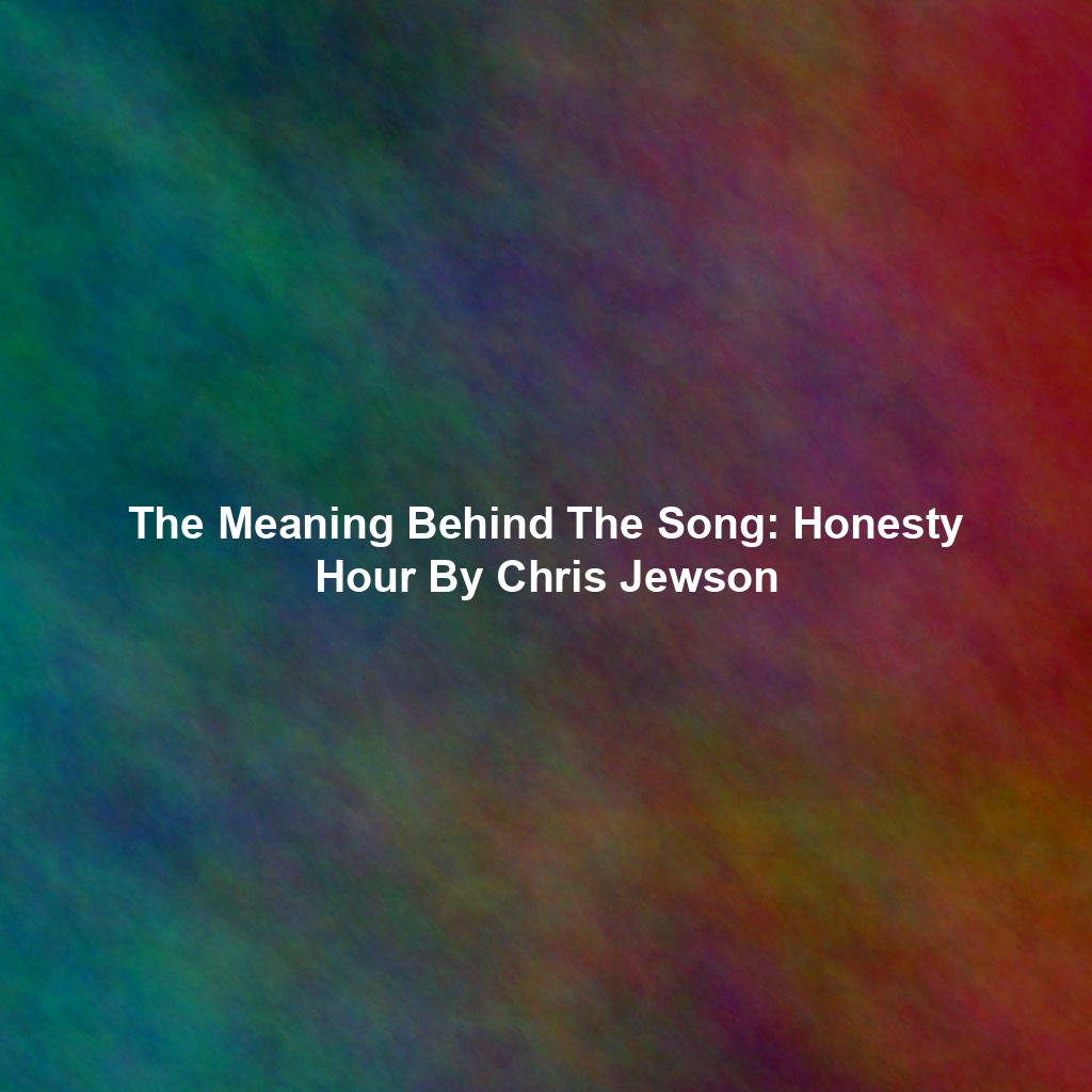 The Meaning Behind The Song: Honesty Hour By Chris Jewson
