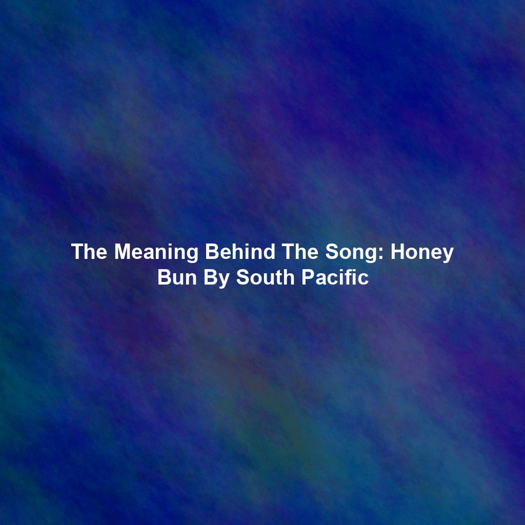 The Meaning Behind The Song: Honey Bun By South Pacific