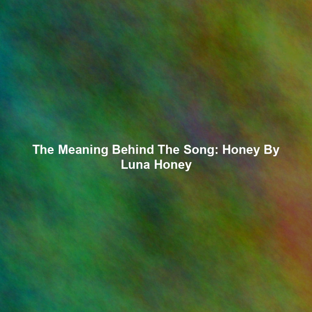The Meaning Behind The Song: Honey By Luna Honey