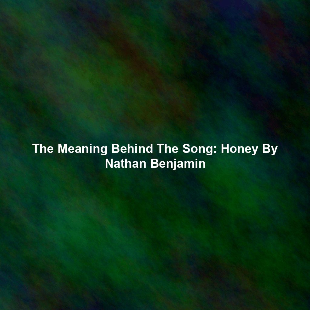 The Meaning Behind The Song: Honey By Nathan Benjamin