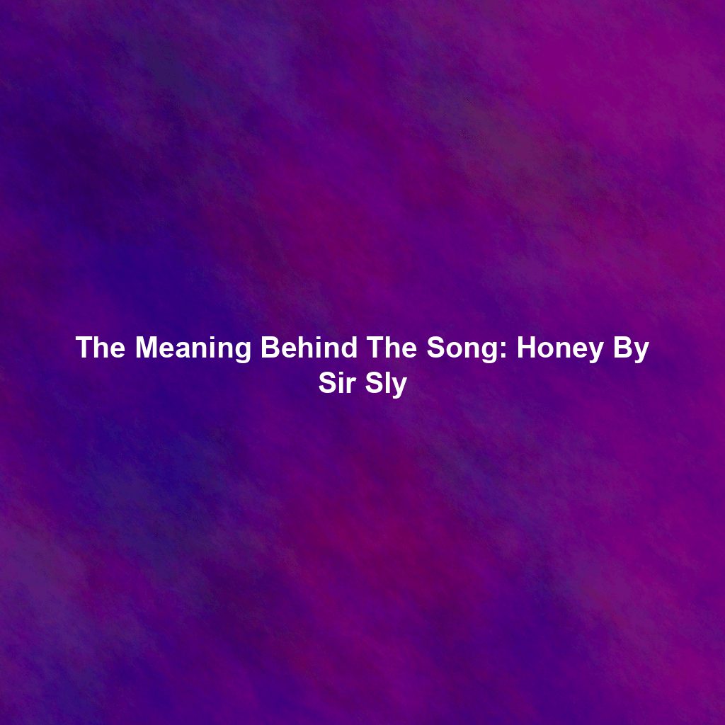 The Meaning Behind The Song: Honey By Sir Sly