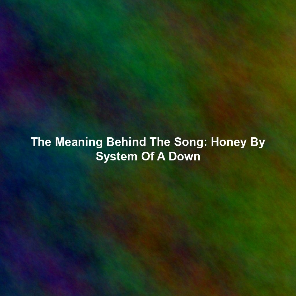 The Meaning Behind The Song: Honey By System Of A Down