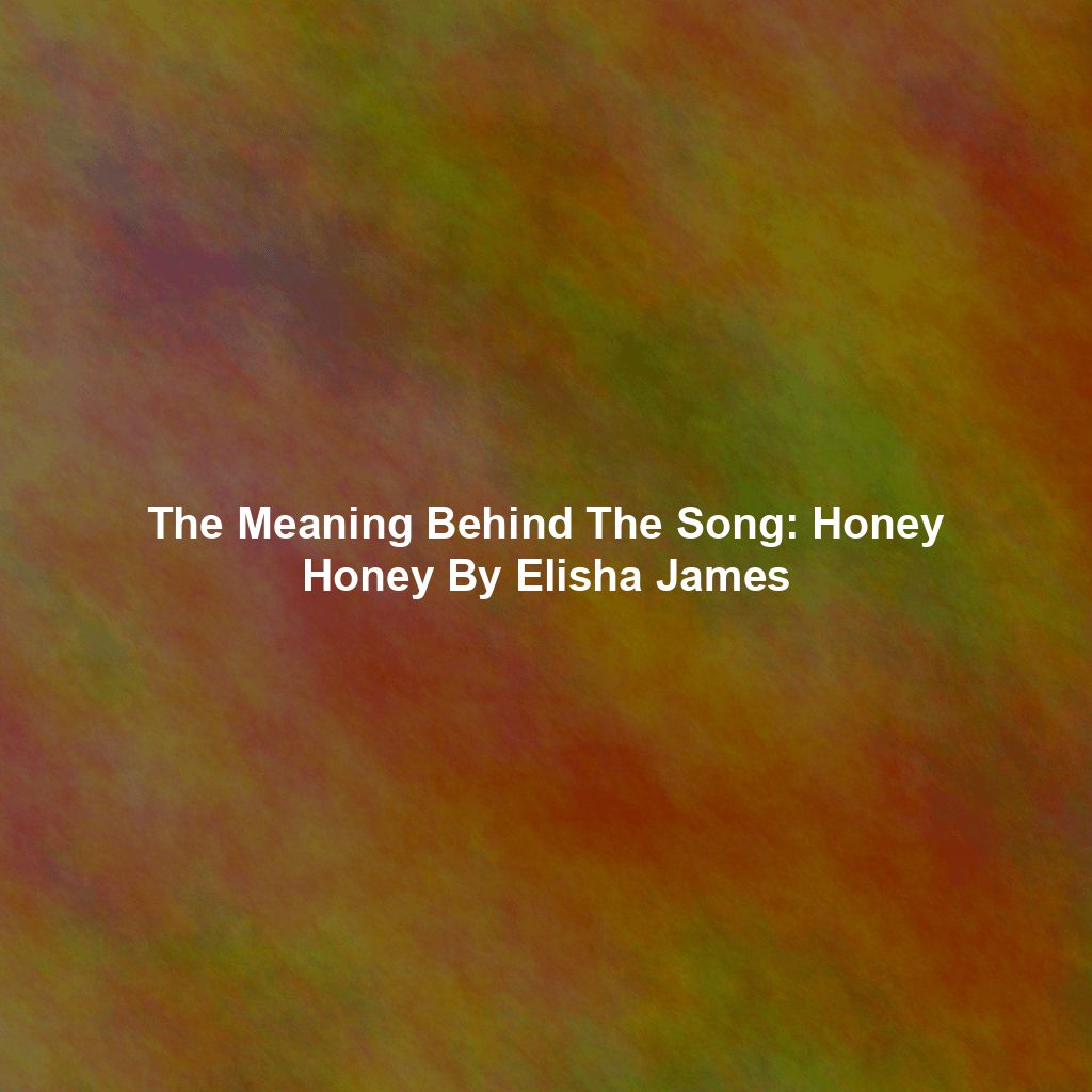 The Meaning Behind The Song: Honey Honey By Elisha James
