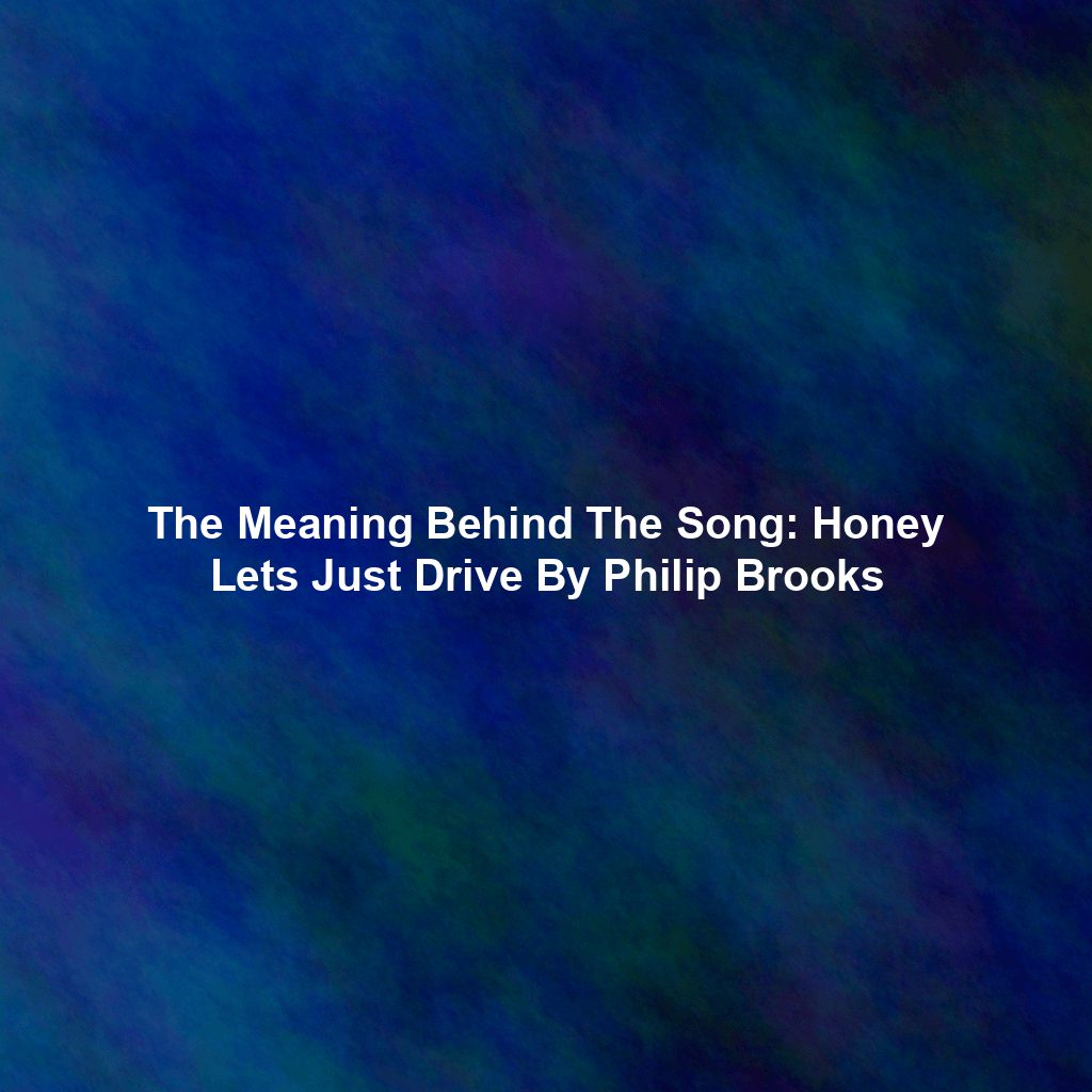 The Meaning Behind The Song: Honey Lets Just Drive By Philip Brooks