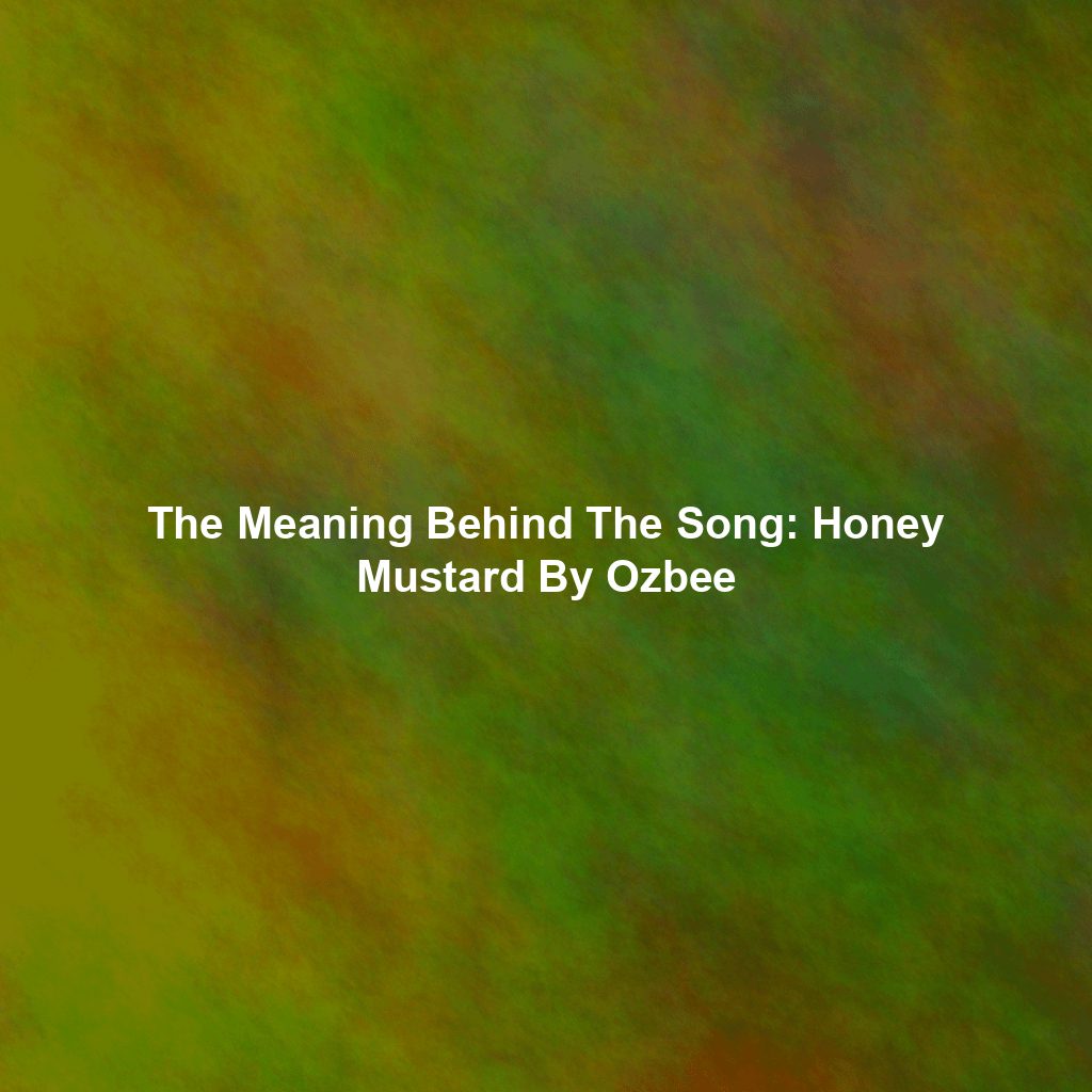 The Meaning Behind The Song: Honey Mustard By Ozbee