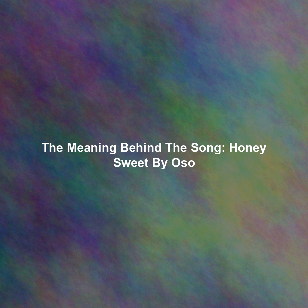 The Meaning Behind The Song: Honey Sweet By Oso