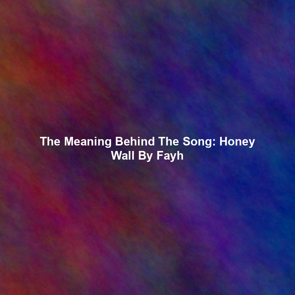 The Meaning Behind The Song: Honey Wall By Fayh