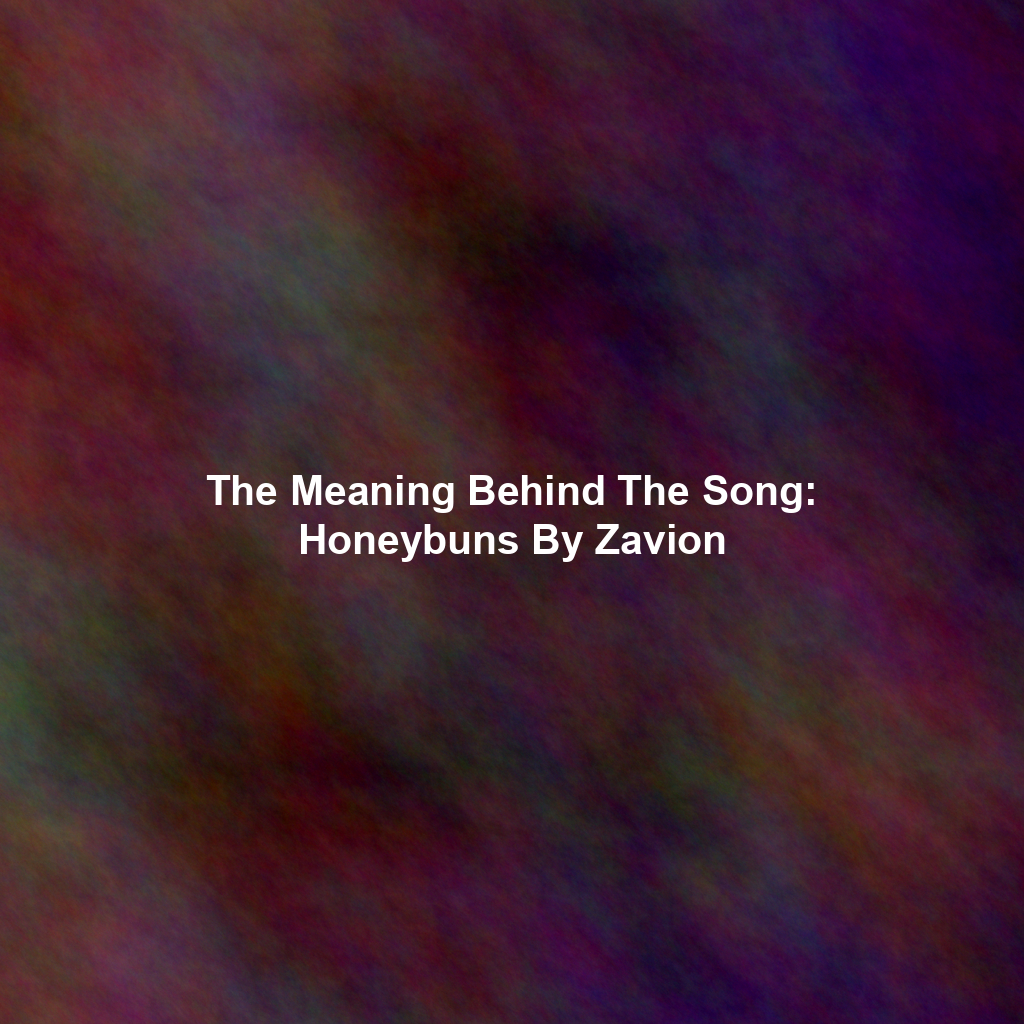 The Meaning Behind The Song: Honeybuns By Zavion