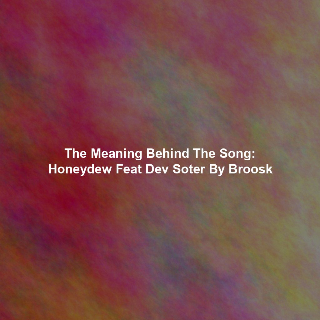 The Meaning Behind The Song: Honeydew Feat Dev Soter By Broosk