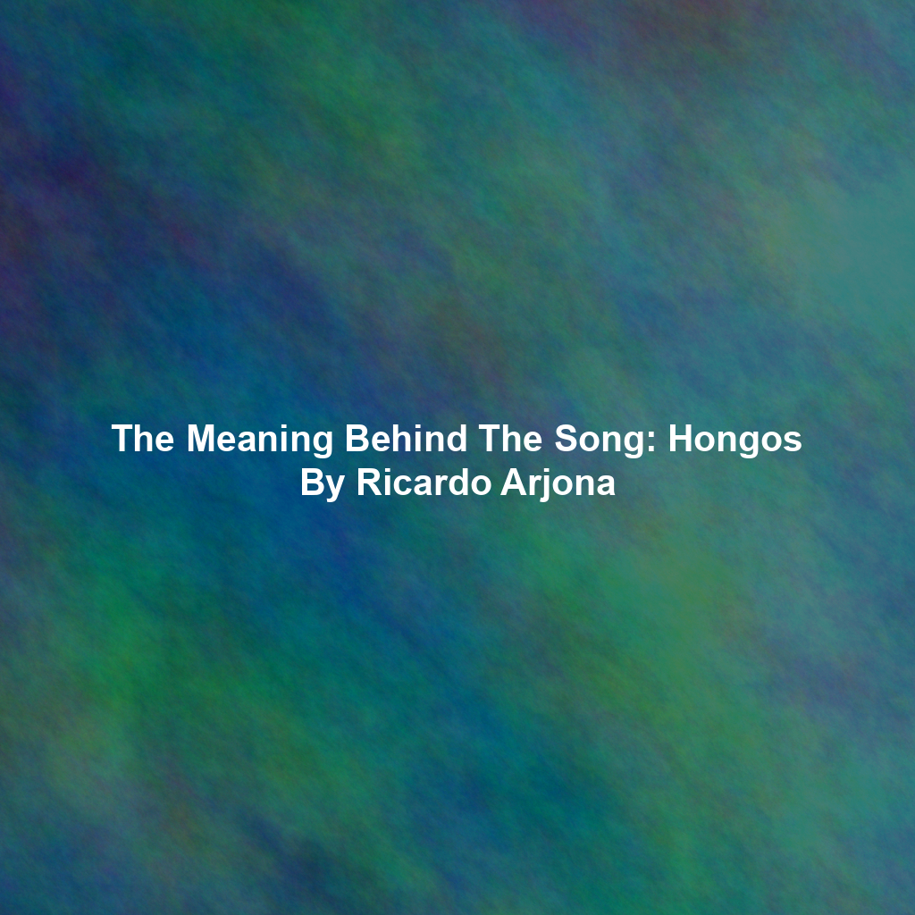 The Meaning Behind The Song: Hongos By Ricardo Arjona