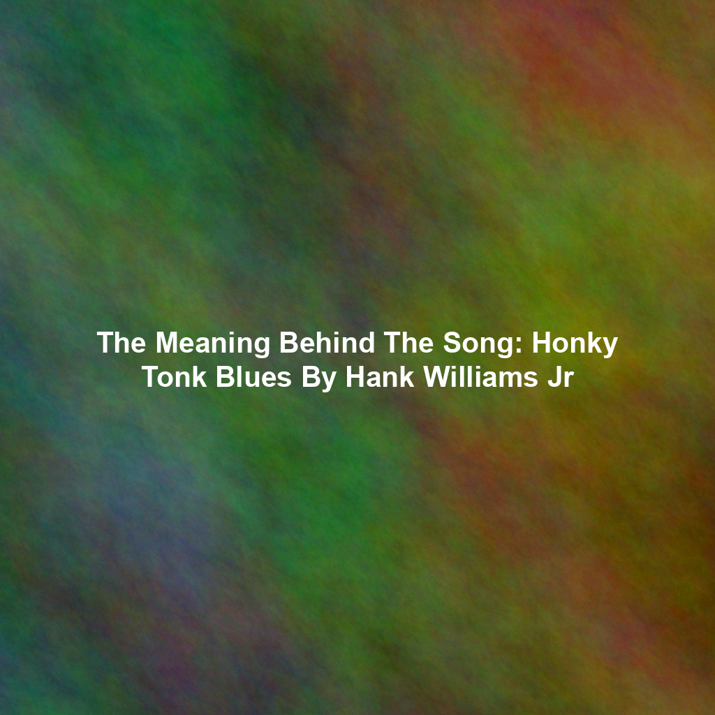 The Meaning Behind The Song: Honky Tonk Blues By Hank Williams Jr