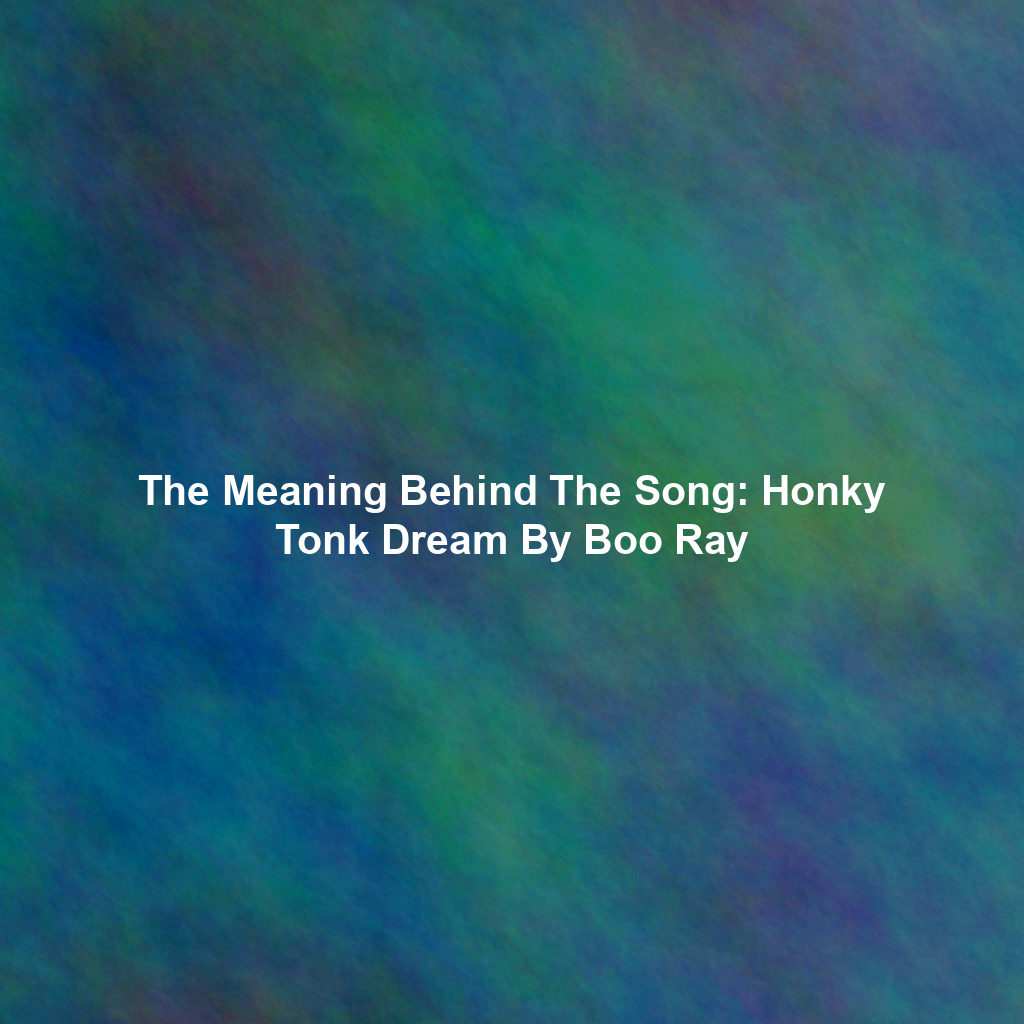 The Meaning Behind The Song: Honky Tonk Dream By Boo Ray