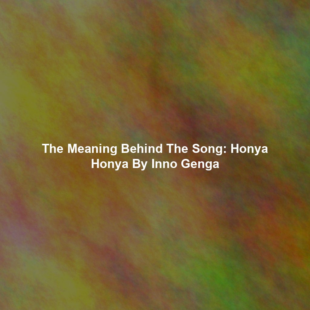 The Meaning Behind The Song: Honya Honya By Inno Genga