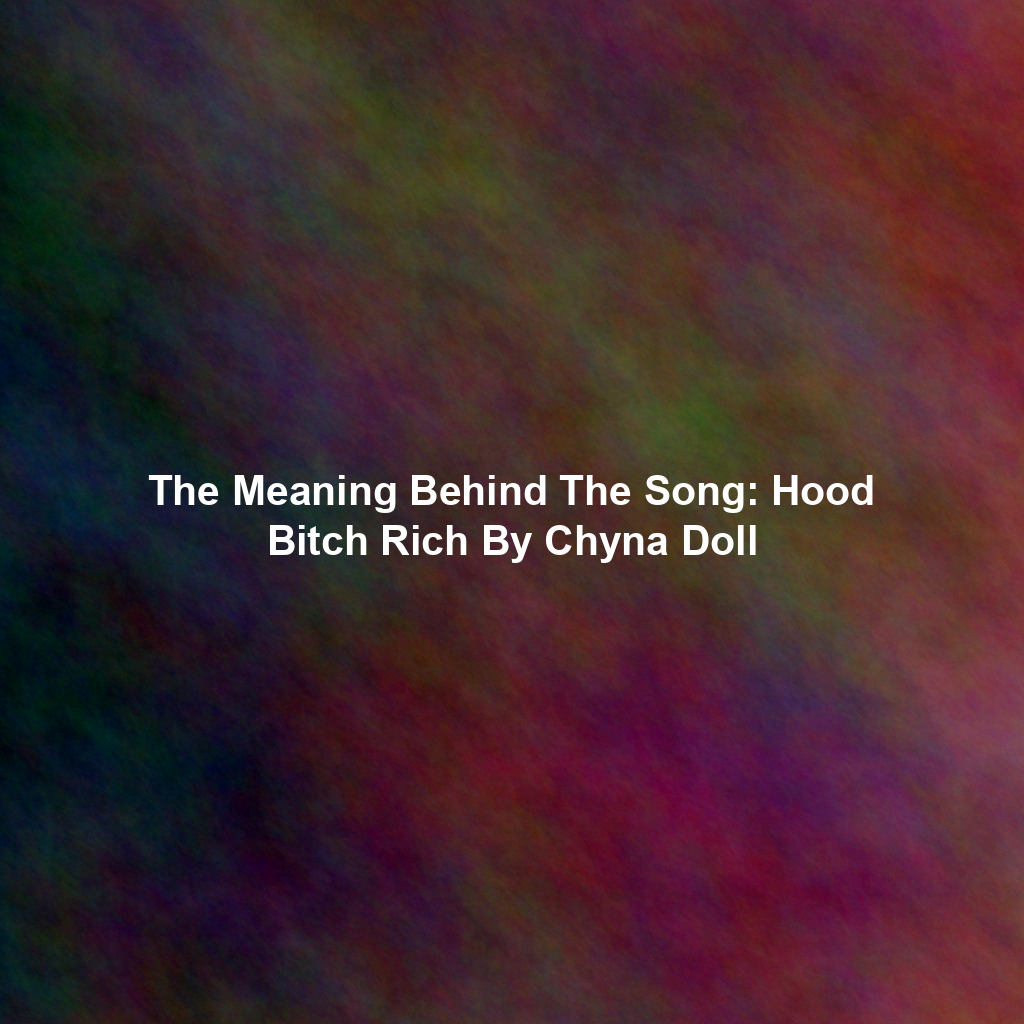 The Meaning Behind The Song: Hood Bitch Rich By Chyna Doll