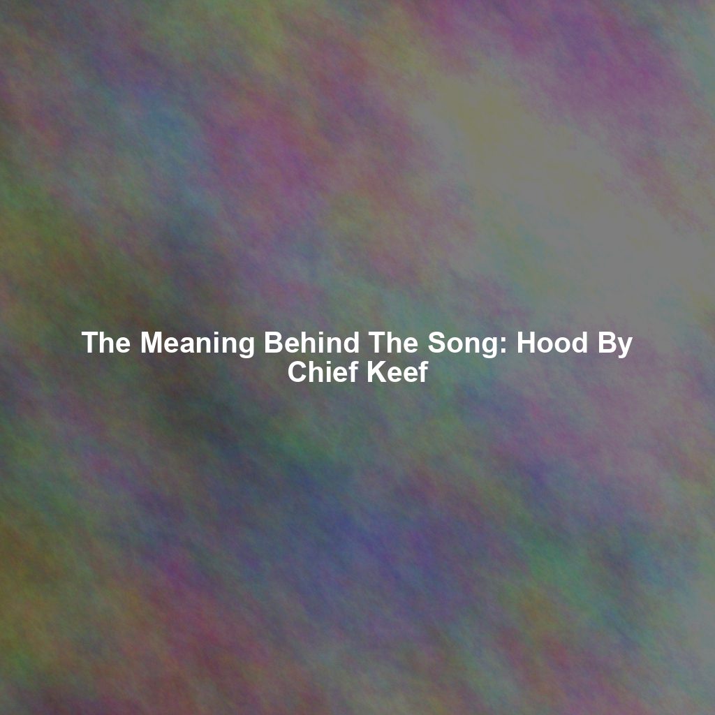 The Meaning Behind The Song: Hood By Chief Keef