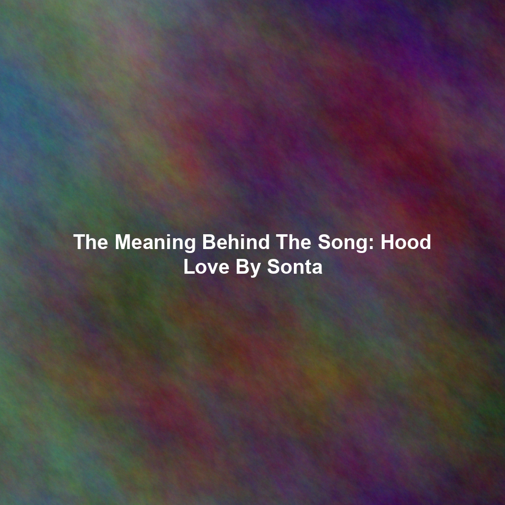 The Meaning Behind The Song: Hood Love By Sonta