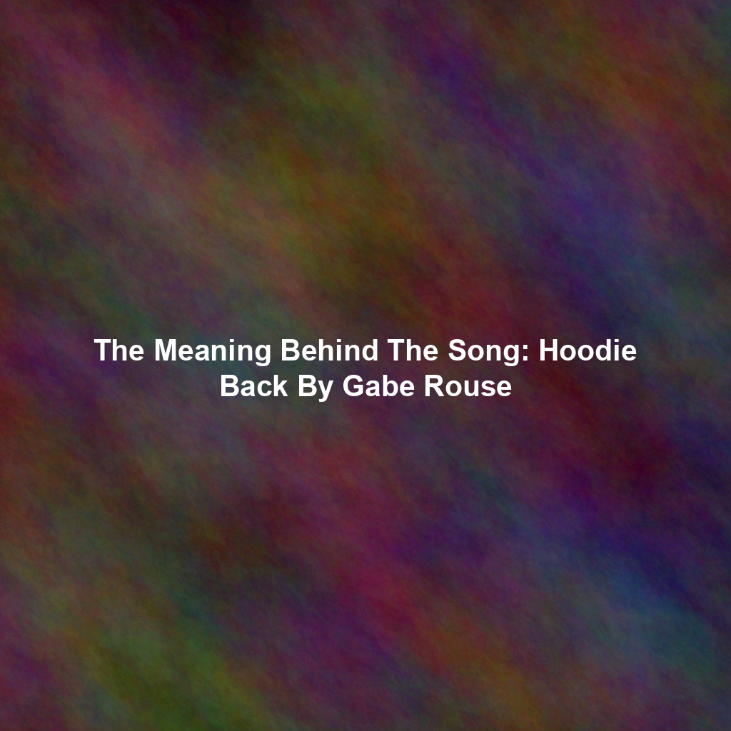 The Meaning Behind The Song: Hoodie Back By Gabe Rouse