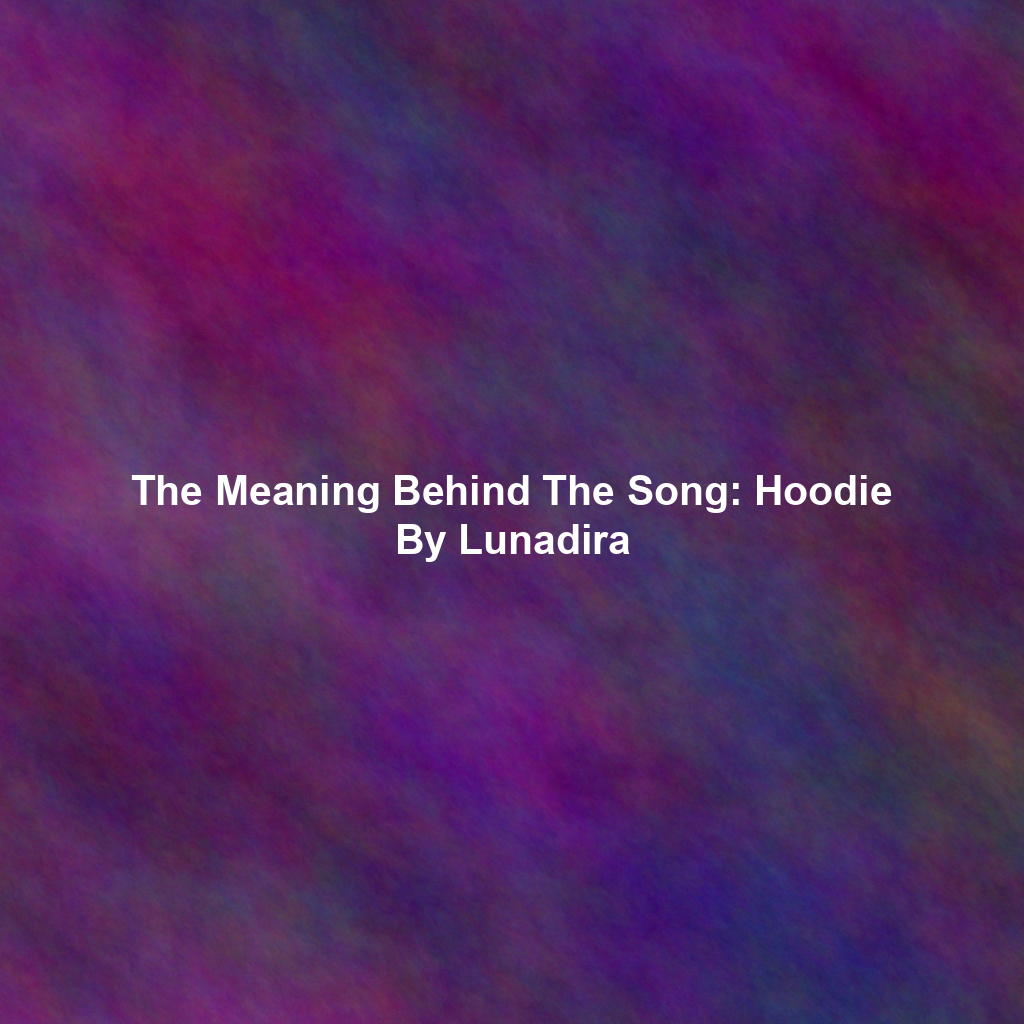 The Meaning Behind The Song: Hoodie By Lunadira