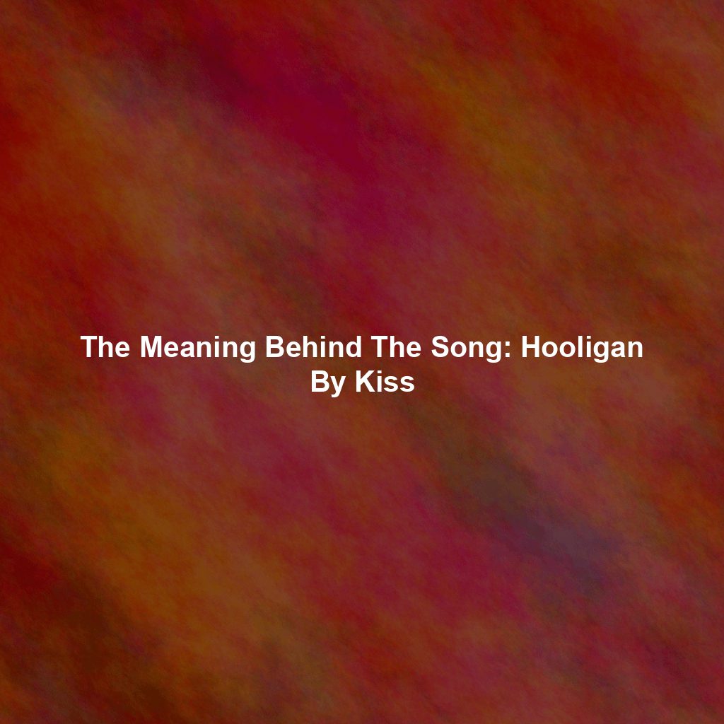 The Meaning Behind The Song: Hooligan By Kiss