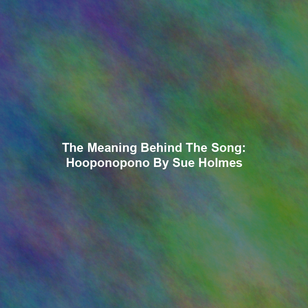 The Meaning Behind The Song: Hooponopono By Sue Holmes