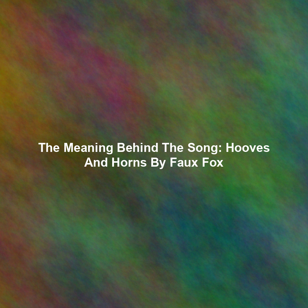 The Meaning Behind The Song: Hooves And Horns By Faux Fox