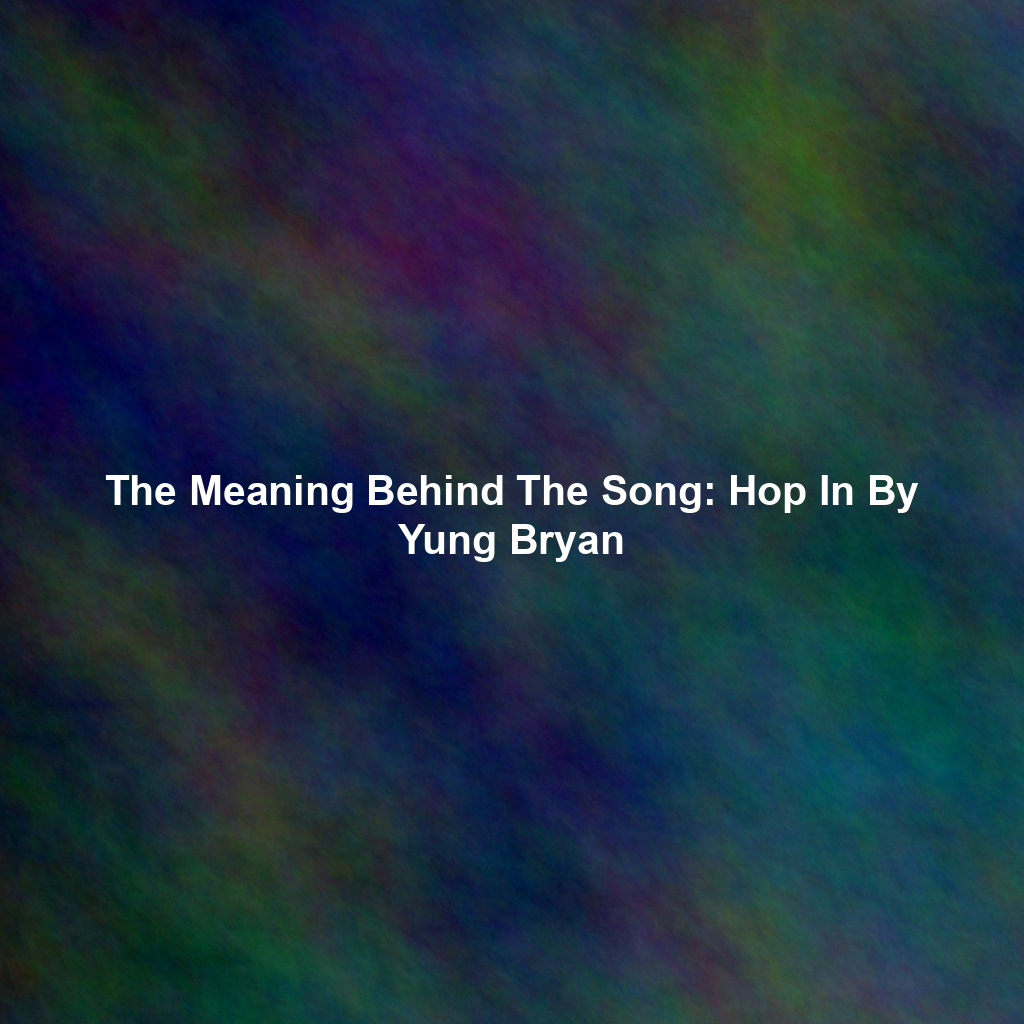The Meaning Behind The Song: Hop In By Yung Bryan