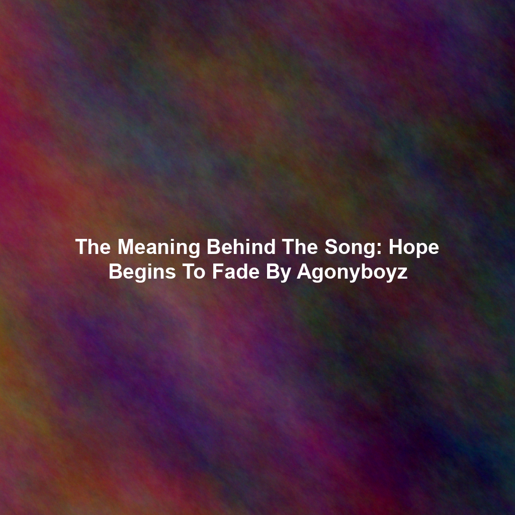The Meaning Behind The Song: Hope Begins To Fade By Agonyboyz