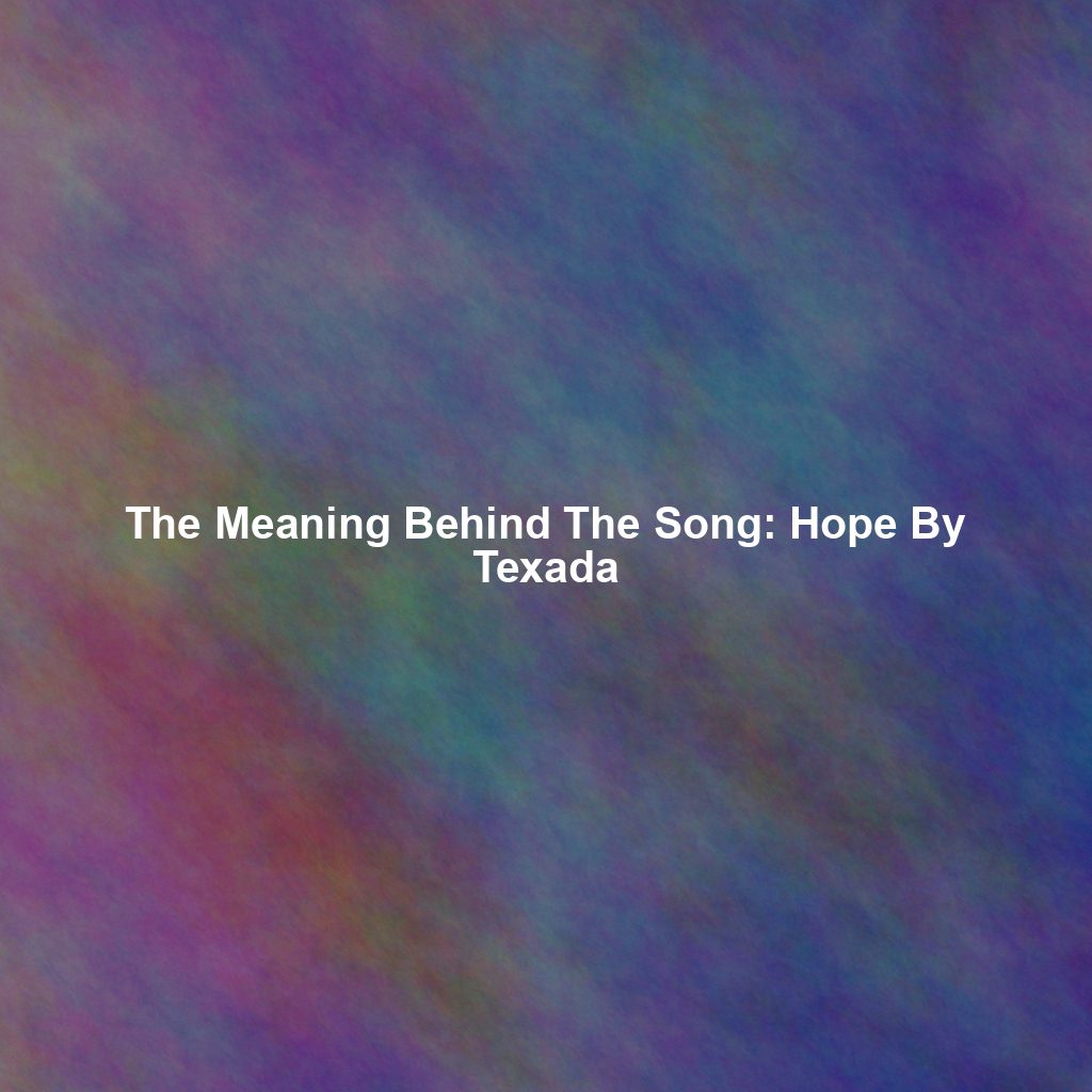The Meaning Behind The Song: Hope By Texada
