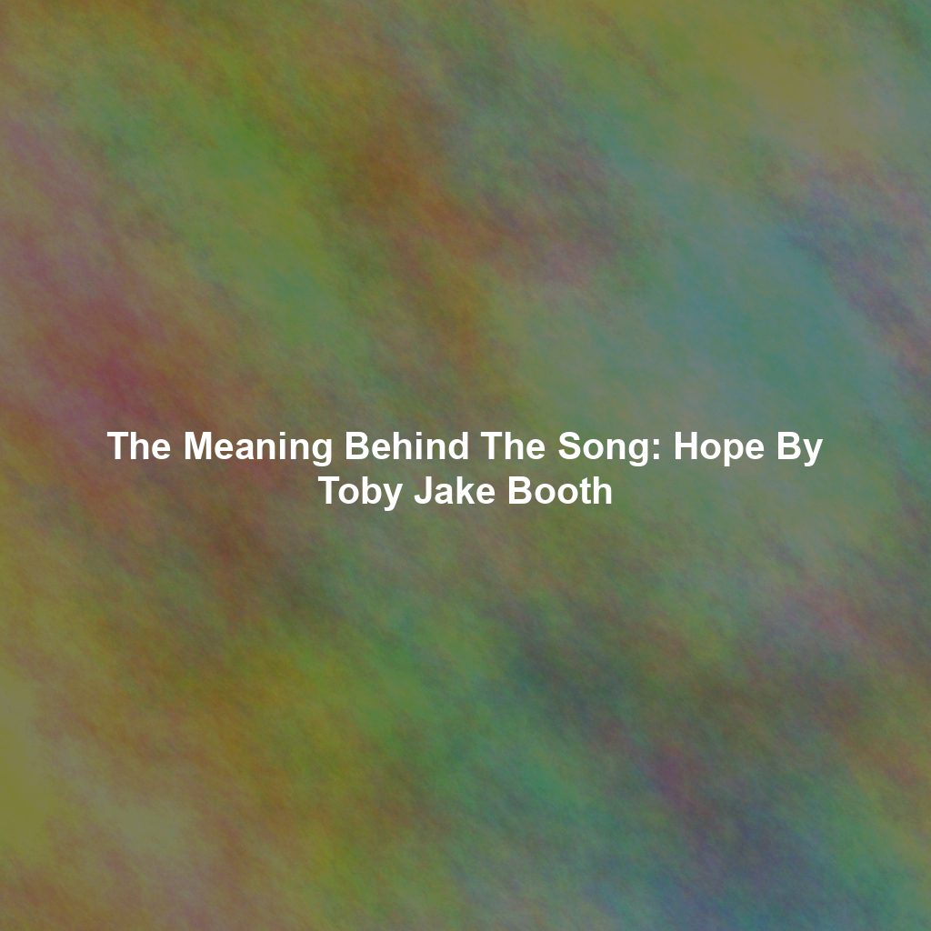 The Meaning Behind The Song: Hope By Toby Jake Booth