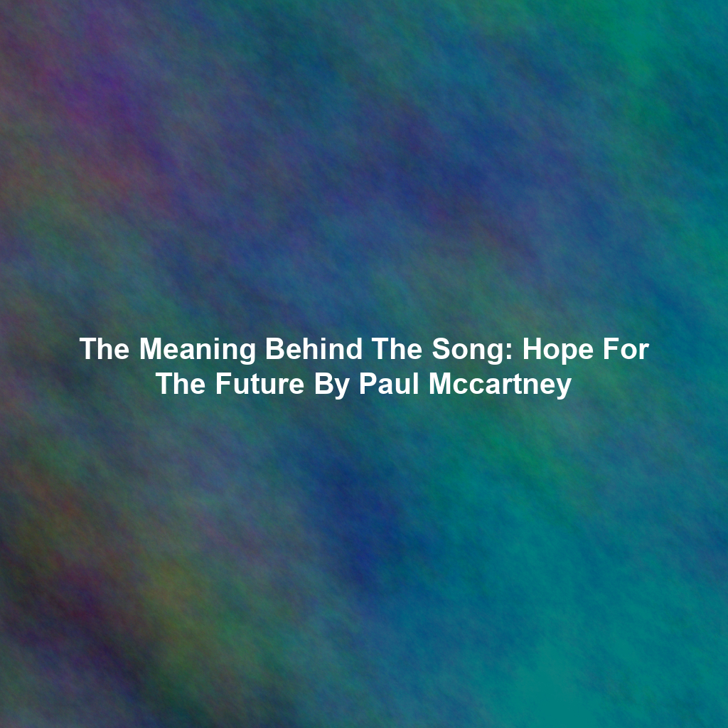 The Meaning Behind The Song: Hope For The Future By Paul Mccartney