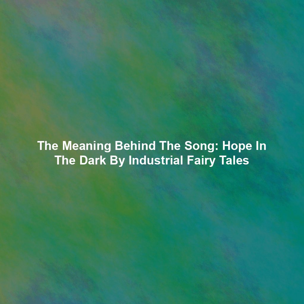 The Meaning Behind The Song: Hope In The Dark By Industrial Fairy Tales