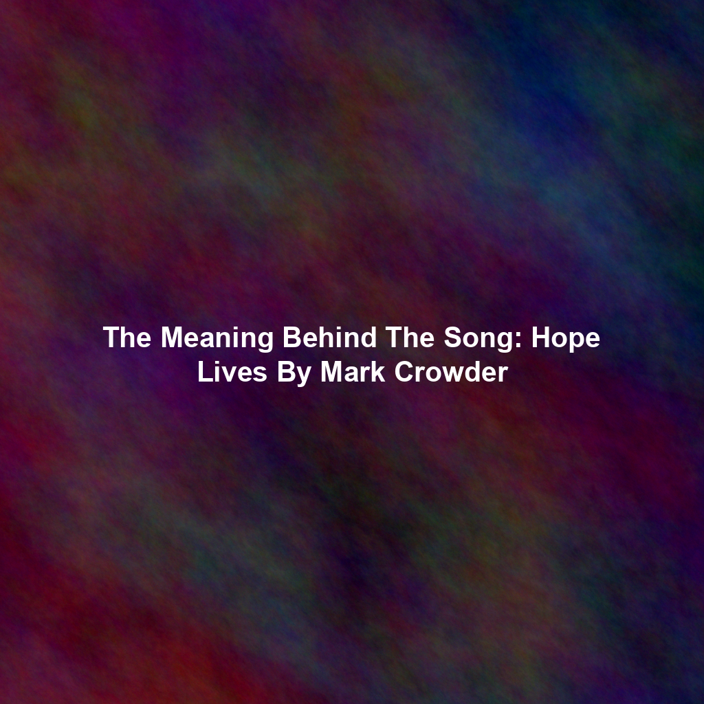 The Meaning Behind The Song: Hope Lives By Mark Crowder