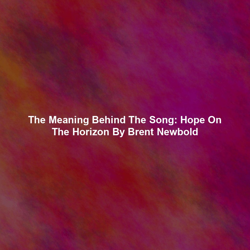 The Meaning Behind The Song: Hope On The Horizon By Brent Newbold