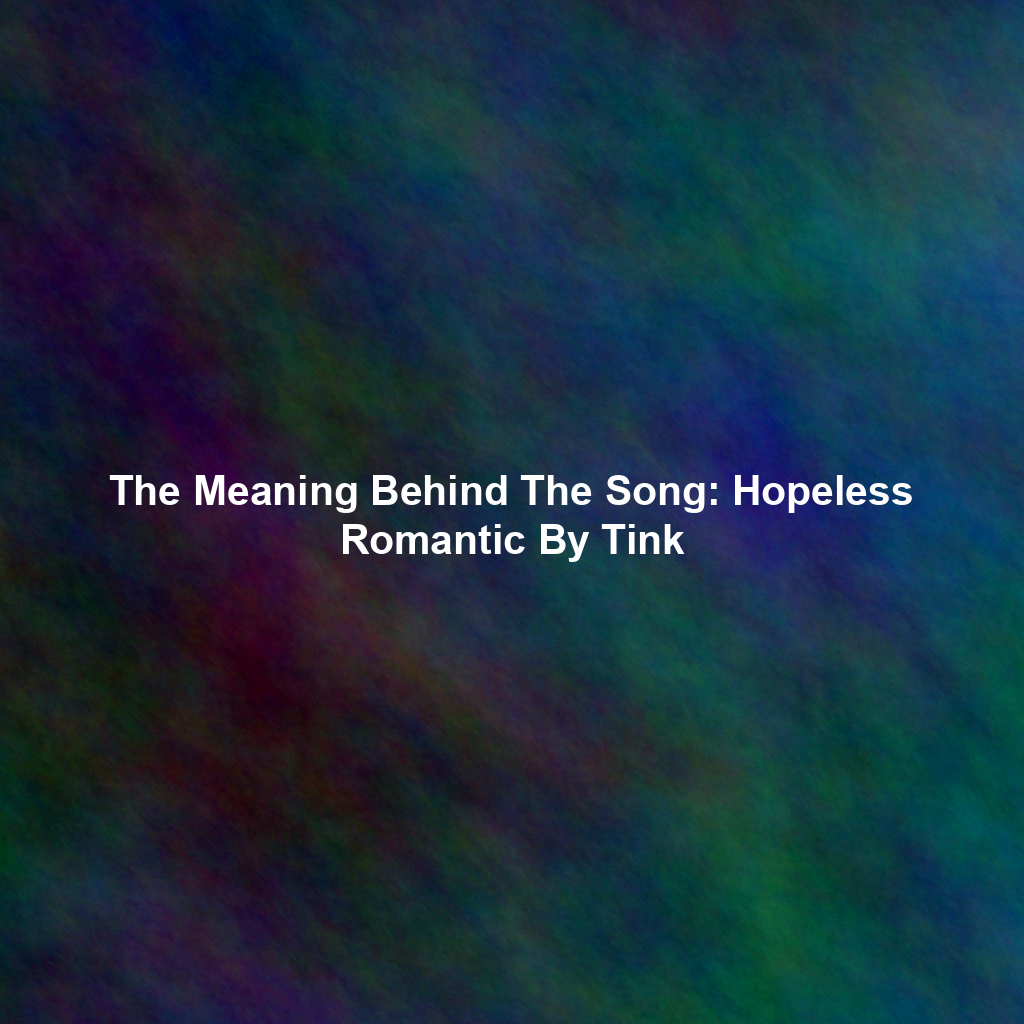 The Meaning Behind The Song: Hopeless Romantic By Tink