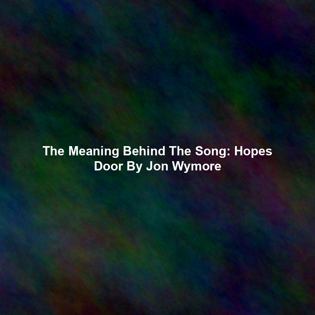 The Meaning Behind The Song: Hopes Door By Jon Wymore