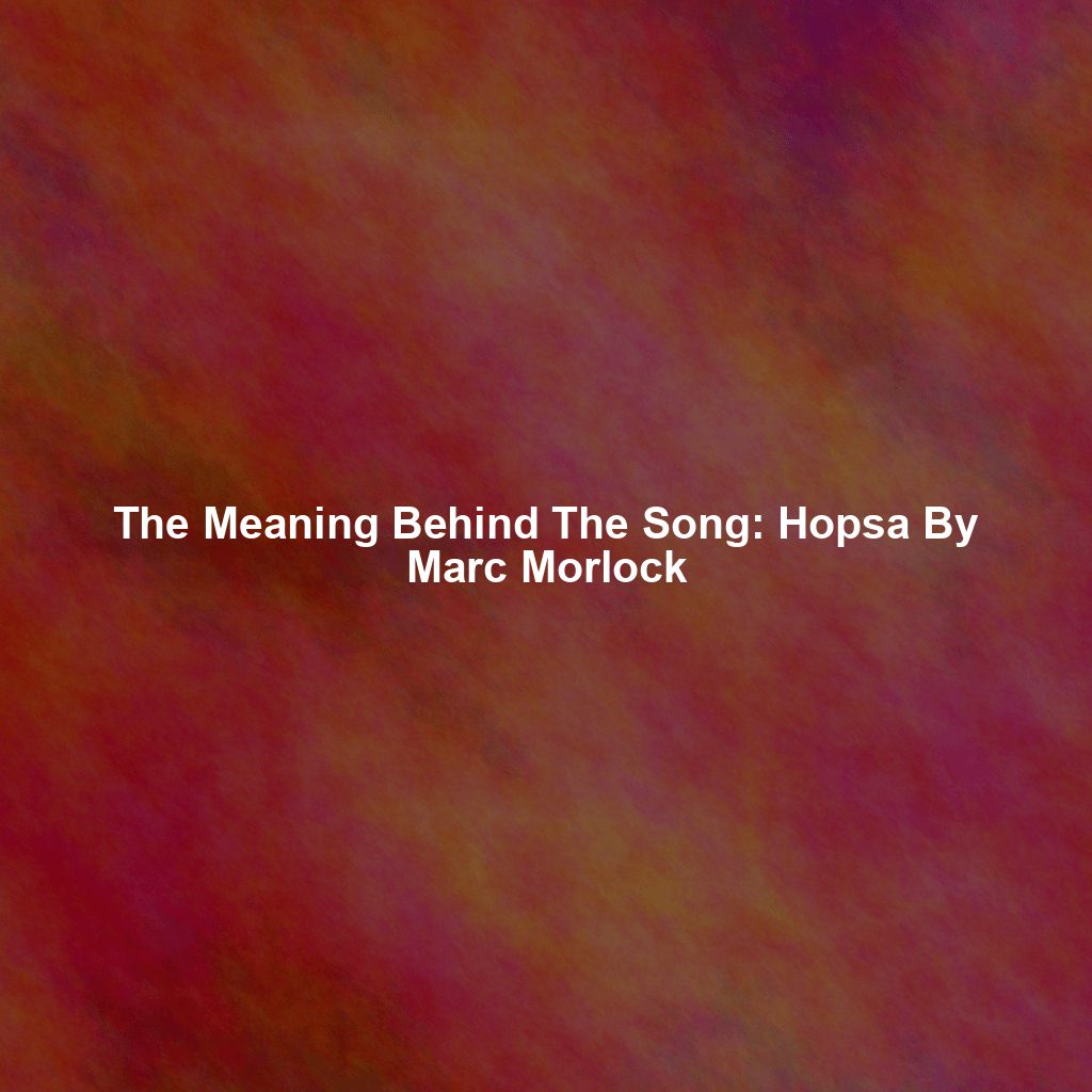 The Meaning Behind The Song: Hopsa By Marc Morlock