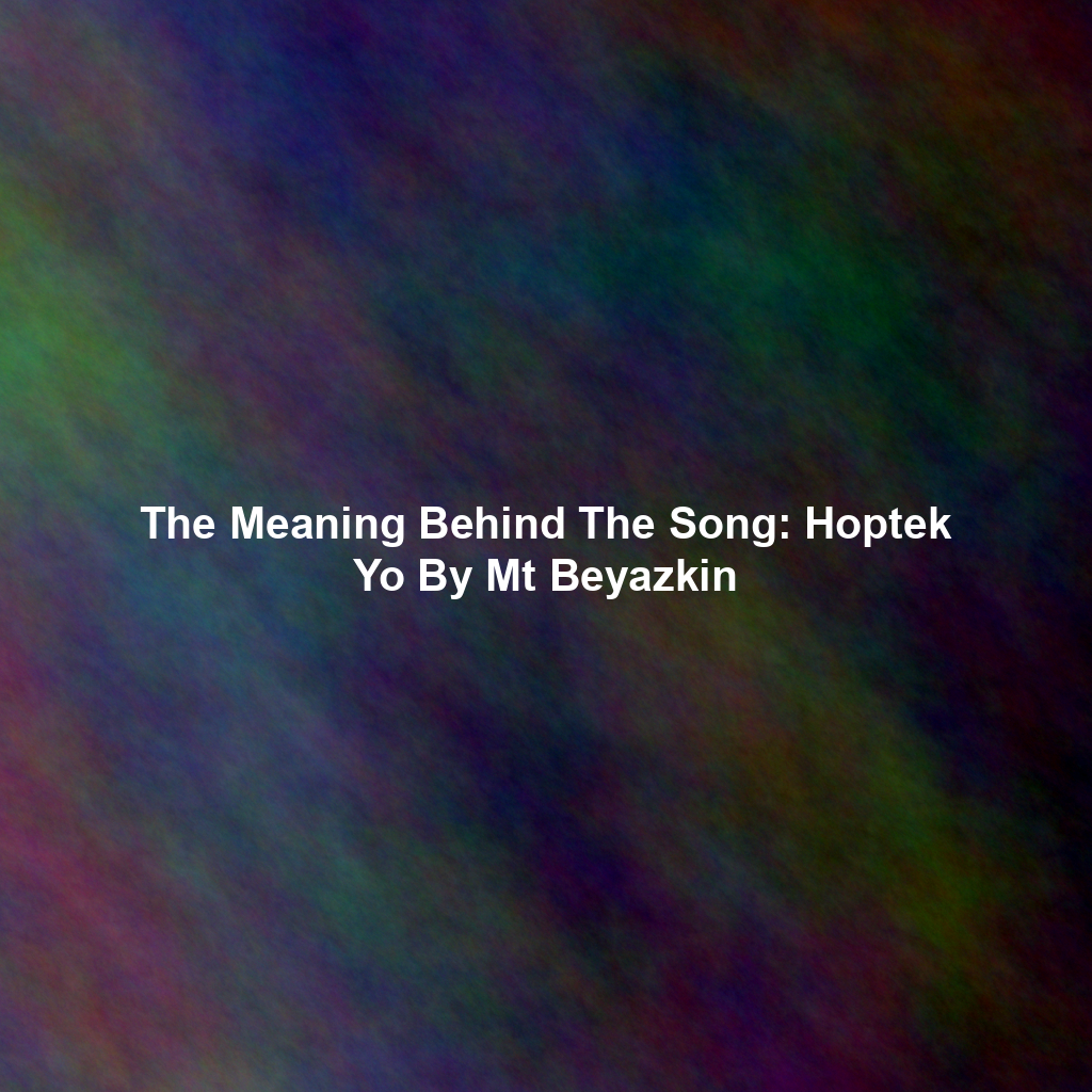 The Meaning Behind The Song: Hoptek Yo By Mt Beyazkin