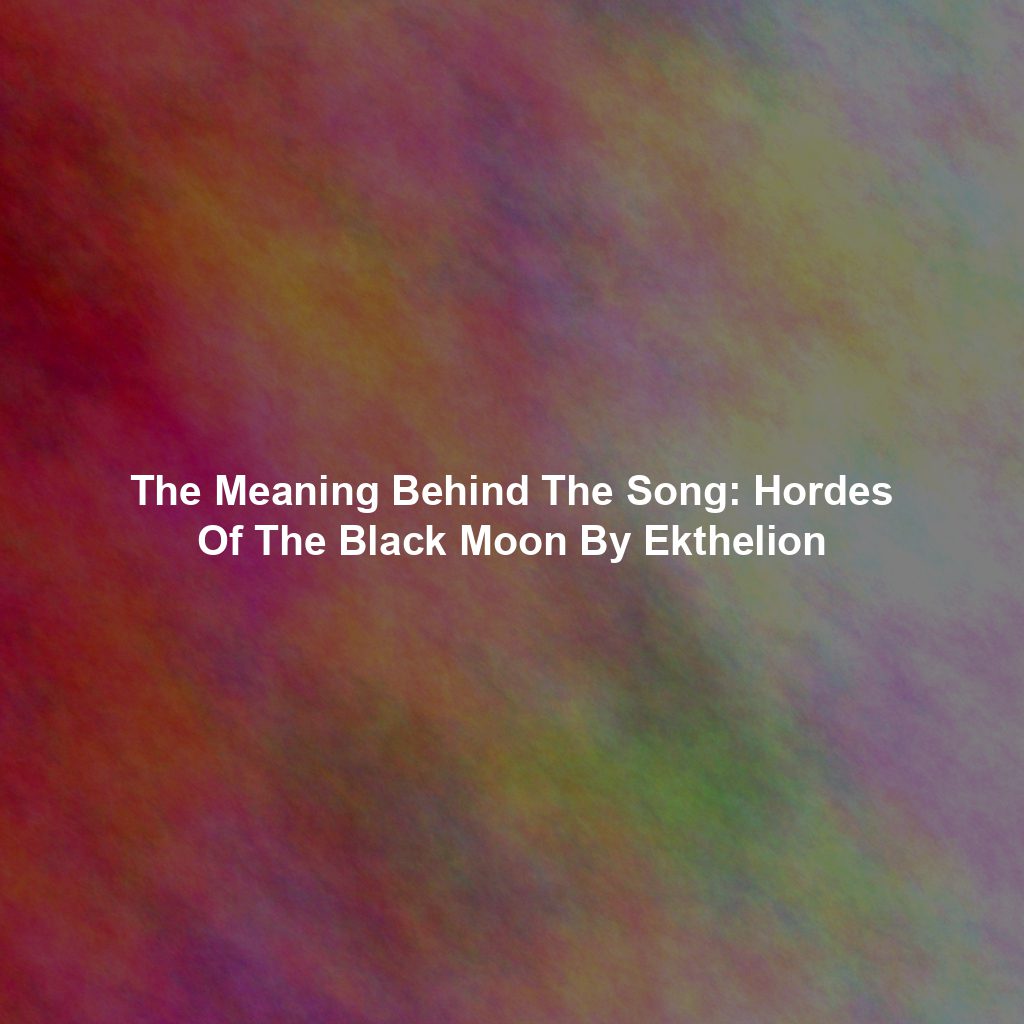 The Meaning Behind The Song: Hordes Of The Black Moon By Ekthelion