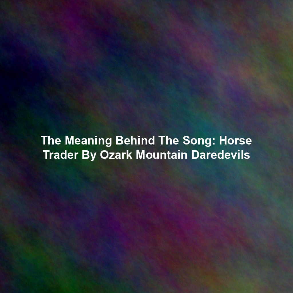 The Meaning Behind The Song: Horse Trader By Ozark Mountain Daredevils