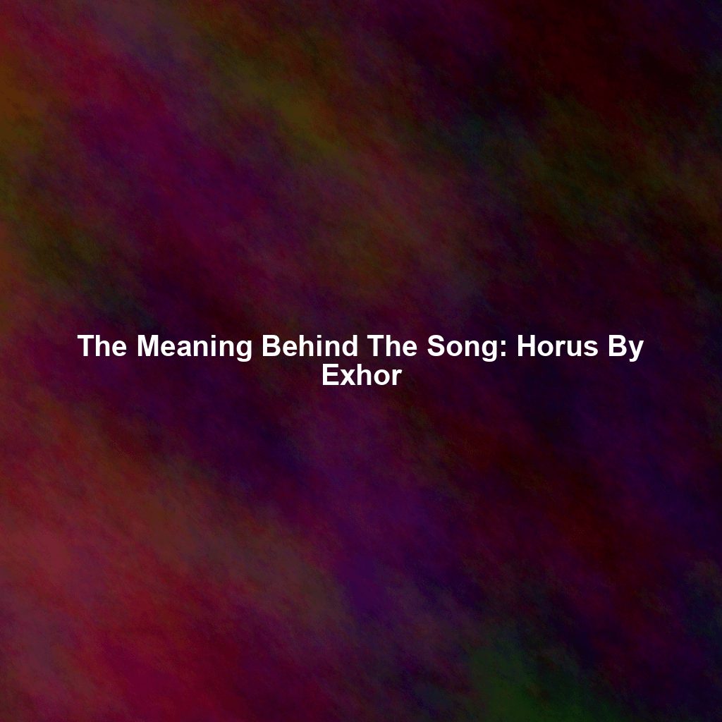 The Meaning Behind The Song: Horus By Exhor