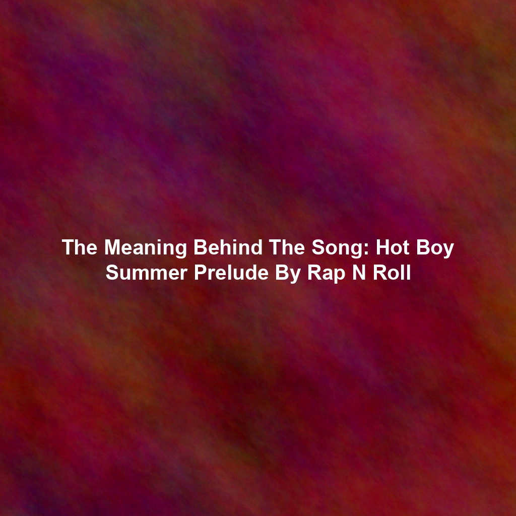 The Meaning Behind The Song: Hot Boy Summer Prelude By Rap N Roll