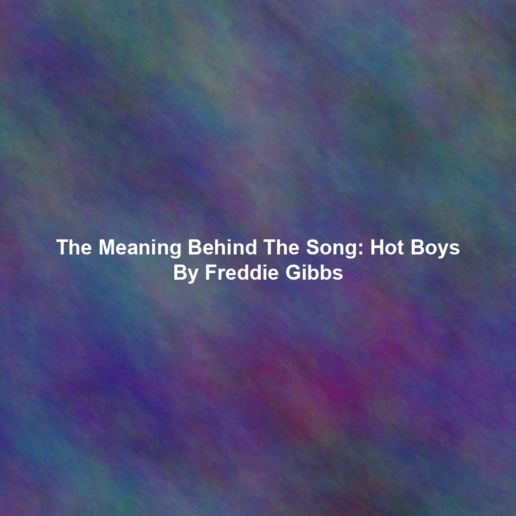The Meaning Behind The Song: Hot Boys By Freddie Gibbs