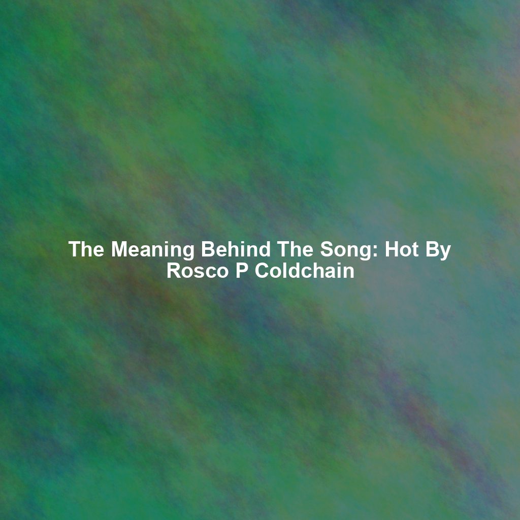 The Meaning Behind The Song: Hot By Rosco P Coldchain